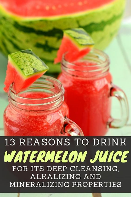 13 Reasons To Drink Watermelon Juice for Its Deep Cleansing, Alkalizing And Mineralizing Properties