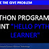 PYTHON PROGRAM TO PRINT "HELLO PYTHON LEARNER".  [ Python  Input-Output ]