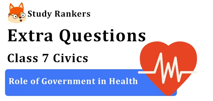 Role of Government in Health Extra Questions Chapter 2 Class 7 Civics