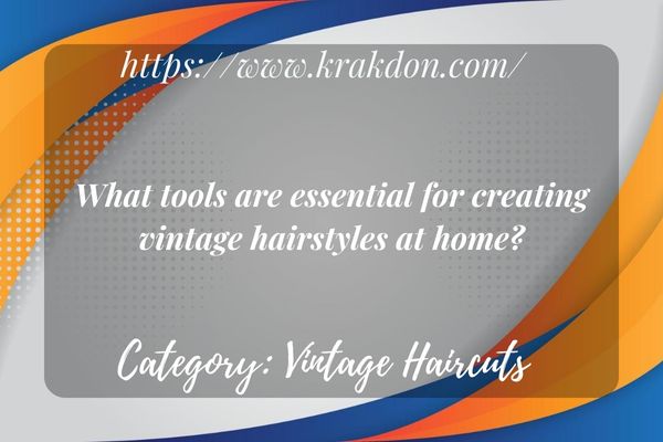 What tools are essential for creating vintage hairstyles at home?