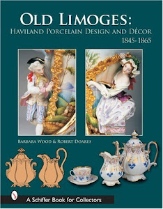 Old Limoges: Haviland Porcelain Design And Decor, 1845-1865