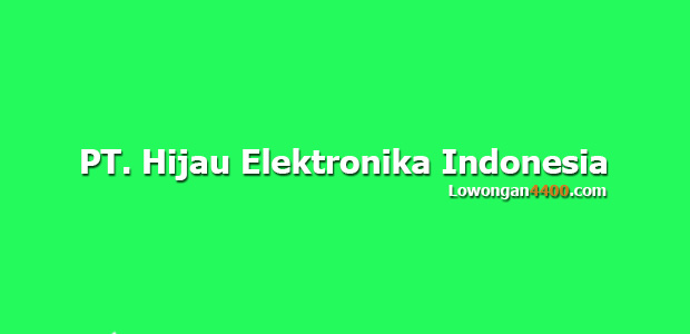 Lowongan Kerja PT. Hijau Elektronika Indonesia ( PT. HEI )