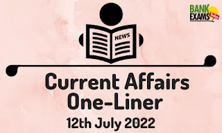 Current Affairs One-Liner: 12th July 2022