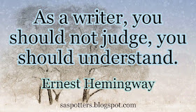 As a writer, you should not judge, you should understand.