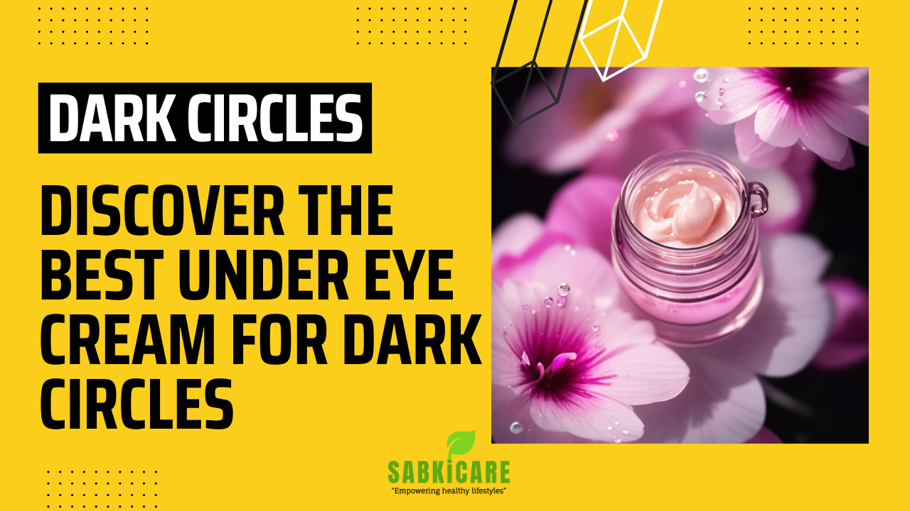 Discover the Best Under Eye Cream for Dark Circles - Sabkicare