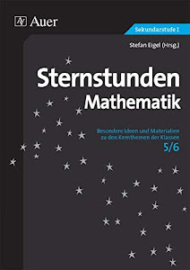 Sternstunden Mathematik Klasse 5/6: Besondere Ideen und Materialien zu den Kernthemen der Klassen 5-6 (Sternstunden Sekundarstufe)