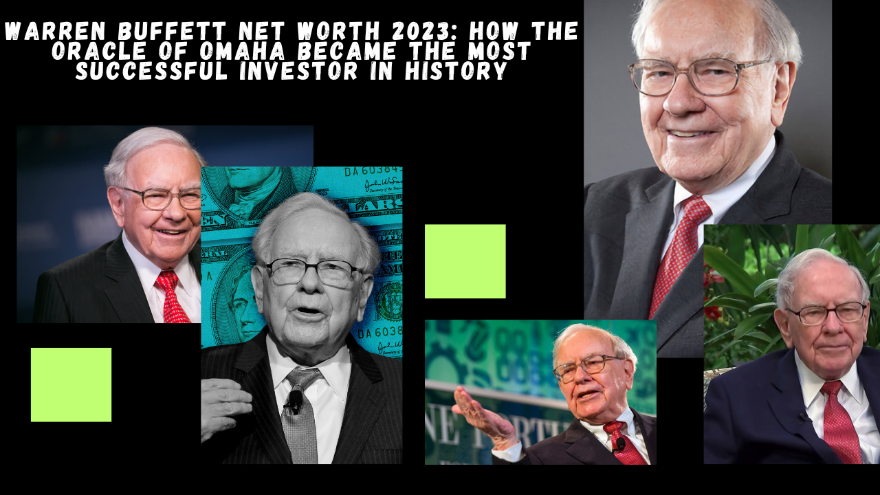 Warren Buffett Net Worth 2023: How the Oracle of Omaha Became the Most Successful Investor in History
