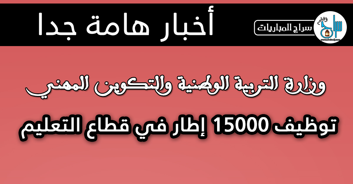 مباراة توظيف 15000 إطار إداري وتربوي بقطاع التعليم في إطار التوظيف بالتعاقد