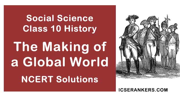 NCERT Solutions Class 10 Social Science History Chapter 3 The Making of a Global World