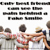 Only best friend can see the pain behind a Fake Smile 