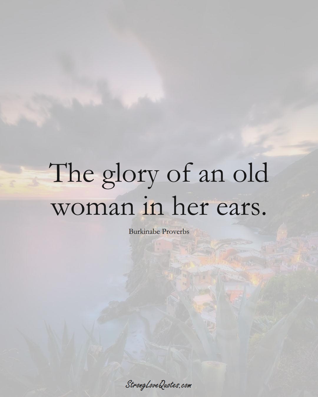The glory of an old woman in her ears. (Burkinabe Sayings);  #AfricanSayings