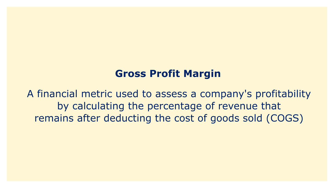 A financial metric used to assess a company's profitability by calculating the percentage of revenue that remains after deducting the COGS.