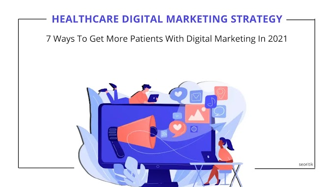 7 Ways of Powerful Healthcare Digital Marketing Strategy in 2021