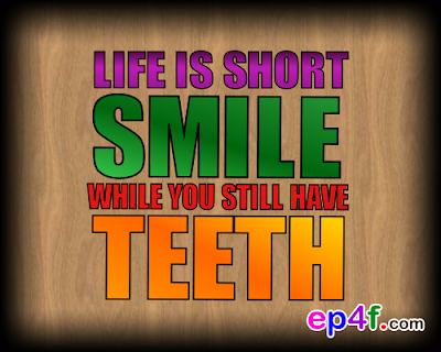 Happy quote : Life is short. Smile while you still have teeth.