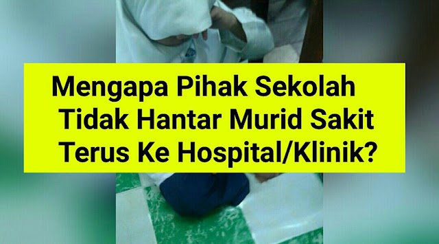 KENAPA PIHAK SEKOLAH TIDAK HANTAR TERUS MURID YANG SAKIT 