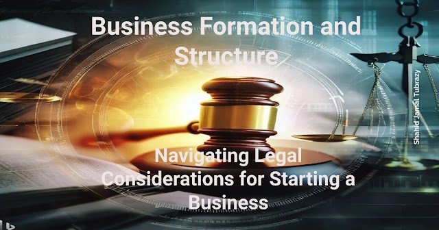 Business Formation and Structure: Navigating Legal Considerations for Starting a Business
