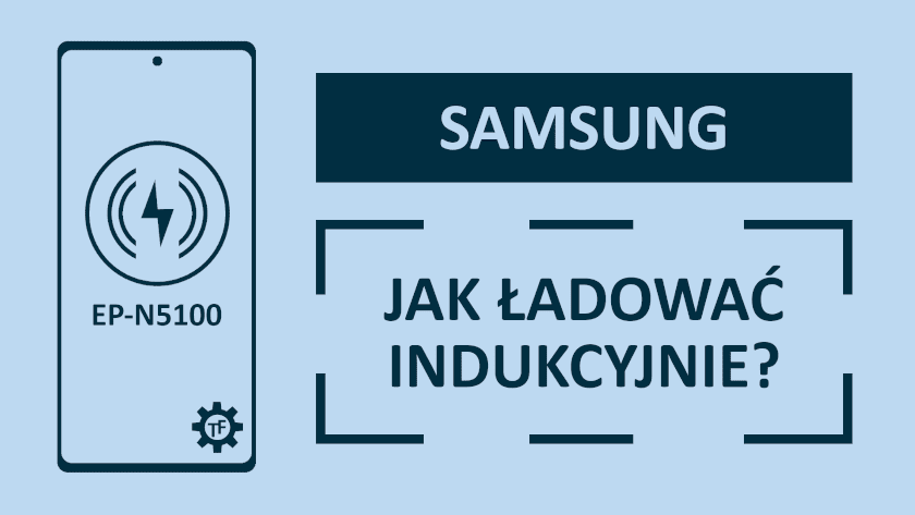 Jak ładować telefon indukcyjnie? Test ładowarki od Samsunga EP-N5100