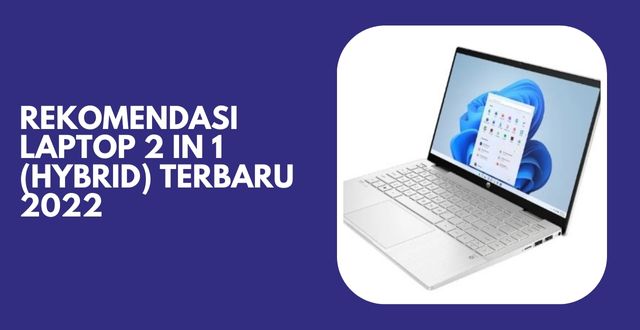 Rekomendasi Laptop 2 in 1 (Hybrid) Terbaru 2022