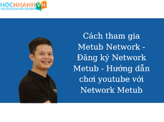 Cách tham gia Metub Network - Đăng ký Network Metub - Hướng dẫn chơi youtube với Network Metub