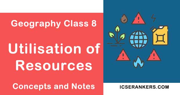 Utilisation of Resources- Geography Guide for Class 8