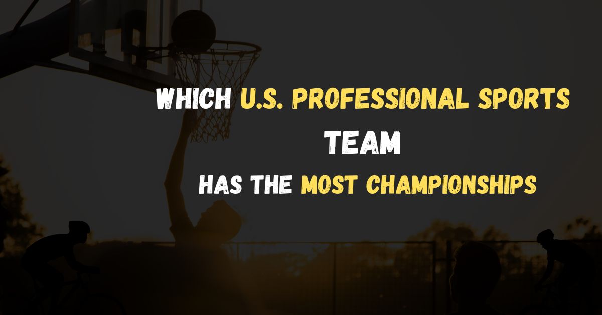 Which U.S. Professional Sports Team Has The Most Championships