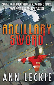 Ancillary Sword: SEQUEL TO THE HUGO, NEBULA AND ARTHUR C. CLARKE AWARD-WINNING ANCILLARY JUSTICE