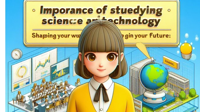 Importance of Studying Science and Technology: Shaping Our World and Your Future