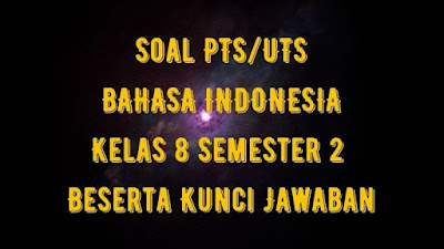 Soal & Jawaban PTS/UTS B INDONESIA Kelas 8 Semester 2 Kurikulum 2013