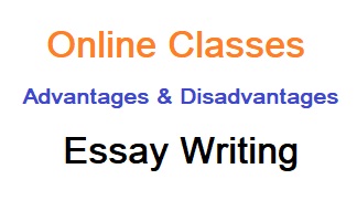 Essay on Advantages and Disadvantages of Online Classes, Online Classes Advantages, Disadvantages of Online Classes