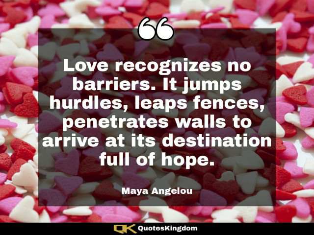 Maya Angelou love quote. Maya Angelou famous quote. Love recognizes no barriers. It jumps hurdles ...