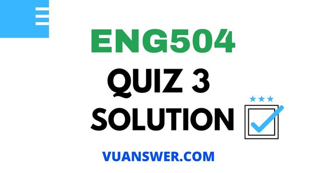 ENG504 Quiz 3 Solution - Mega File VU Answer