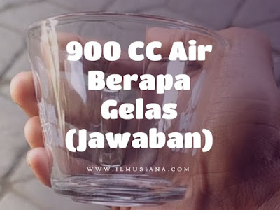  tentu kamu harus paham terlebih dahulu maksud dari pertanyaannya Jawaban 900 CC Air Berapa Gelas?