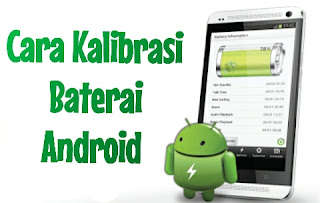 Cara kalibrasi baterai android