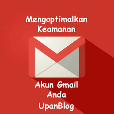 Mengoptimalkan keamanan akun email khususnya gmai anda upanblog