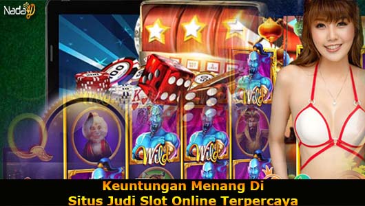 Keuntungan Menang Di Situs Judi Slot Online Terpercaya