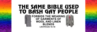 The same bible used to bash gay people forbids the wearing of garments of wool and linen blends. Leviticus 19:19.