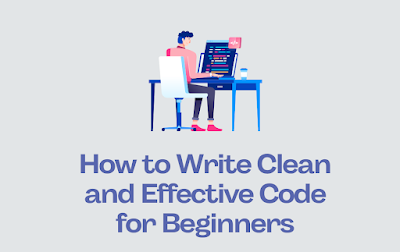 How to Write Clean and Effective Code for Beginners