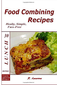 Food combining recipes. 30 Lunch menus. Healthy, simple and fuss-free recipes (Food Combining Cookbooks 5)