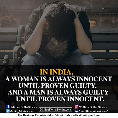 IN INDIA, A WOMAN IS ALWAYS INNOCENT UNTIL PROVEN GUILTY. AND A MAN IS ALWAYS GUILTY UNTIL PROVEN INNOCENT.