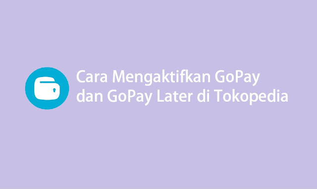 cara mengaktifkan gopay dan gopay later di tokopedia