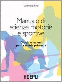 Manuale di scienze motorie e sportive. Giochi e lezioni per la scuola primaria