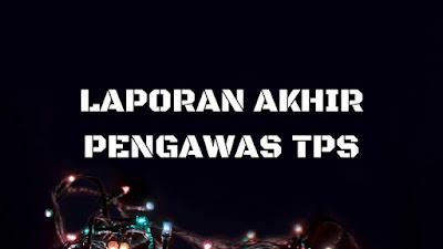 CONTOH LAPORAN AKHIR PEMBENTUKAN PENGAWAS TPS TAHUN 2020