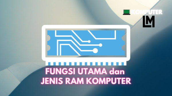 5 Fungsi Utama dan 10 Jenis RAM Komputer dan Gadget