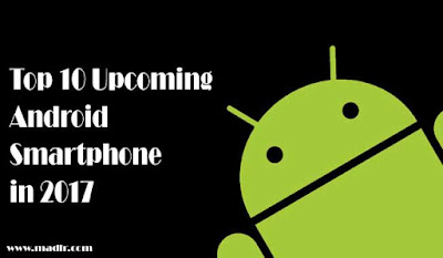  Android Smartphone Just Launching alongside powerful features inwards  Top 10 Upcoming Android Smartphone inwards 2017