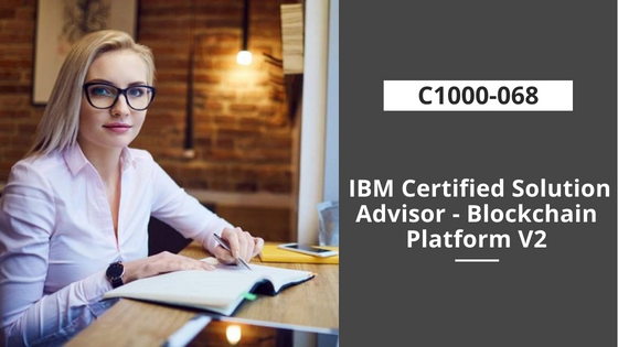 C1000-068: IBM Certified Solution Advisor - Blockchain Platform V2