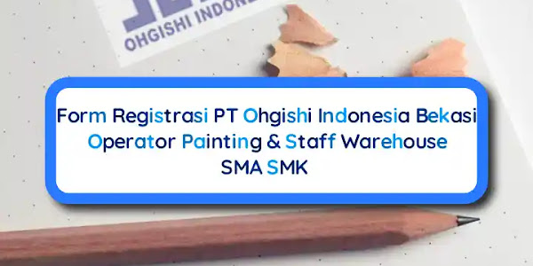 Form Registrasi Online PT Ohgishi Indonesia Bekasi, Painting & Warehouse