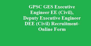 GPSC GES Executive Engineer EE (Civil), Deputy Executive Engineer DEE (Civil) Recruitment-Online Form