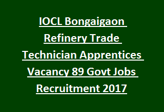 IOCL Bongaigaon Refinery Trade Technician Apprentices Vacancy 89 Govt Jobs Recruitment 2017