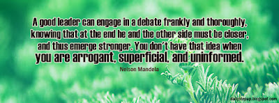 A good leader can engage in a debate frankly and thoroughly, knowing that at the end he and the other side must be closer, and thus emerge stronger. You don't have that idea when you are arrogant, superficial, and uninformed.