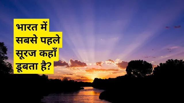 भारत में सबसे पहले सूरज कहाँ डूबता है?